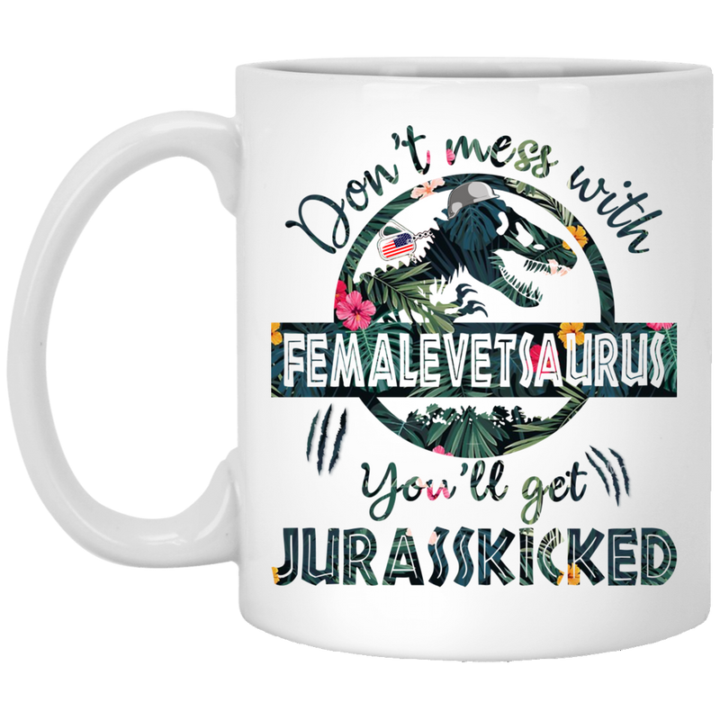 Female Veteran Coffee Mug Don't Mess With Female Vet Saurus You'll Get Jurasskicked 11oz - 15oz White Mug CustomCat