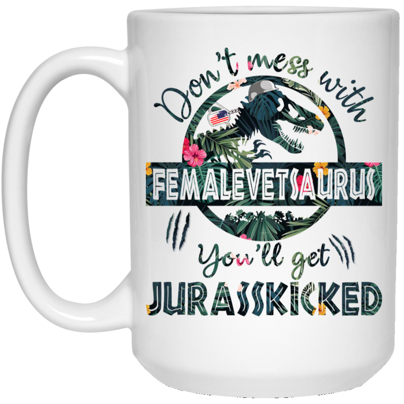 Female Veteran Coffee Mug Don't Mess With Female Vet Saurus You'll Get Jurasskicked 11oz - 15oz White Mug CustomCat