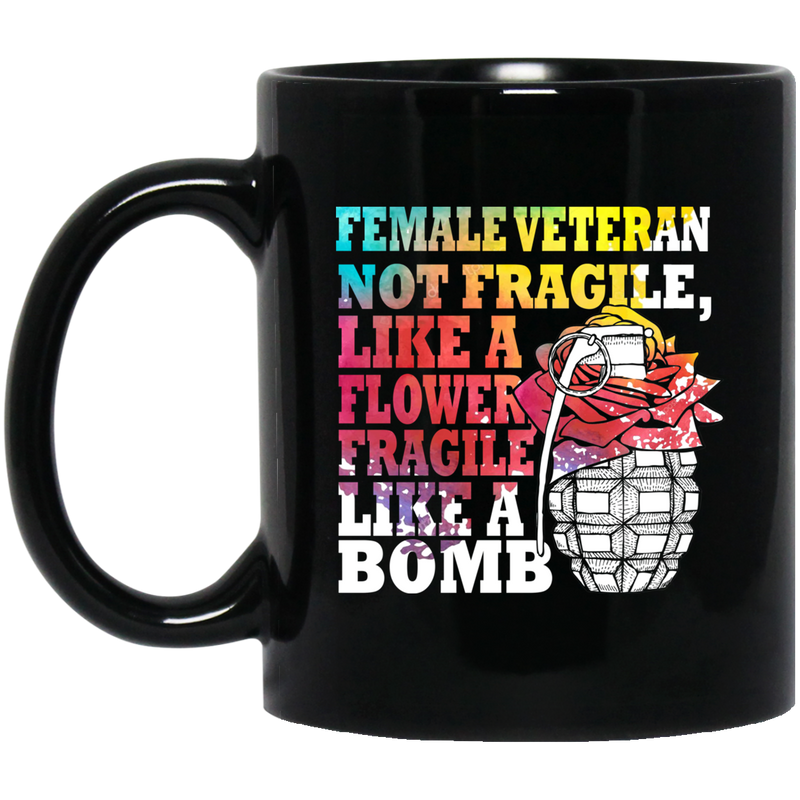 Female Veteran Coffee Mug Female Veteran Not Fragile Like A Flower Fragile Like A Bomb Vets 11oz - 15oz Black Mug CustomCat