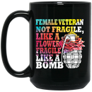 Female Veteran Coffee Mug Female Veteran Not Fragile Like A Flower Fragile Like A Bomb Vets 11oz - 15oz Black Mug CustomCat