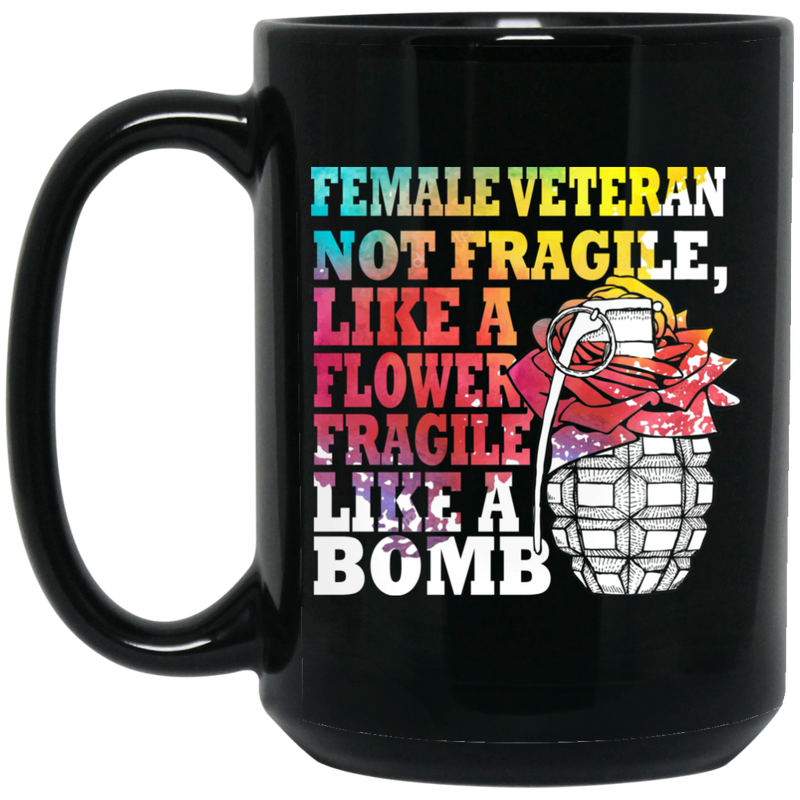 Female Veteran Coffee Mug Female Veteran Not Fragile Like A Flower Fragile Like A Bomb Vets 11oz - 15oz Black Mug CustomCat