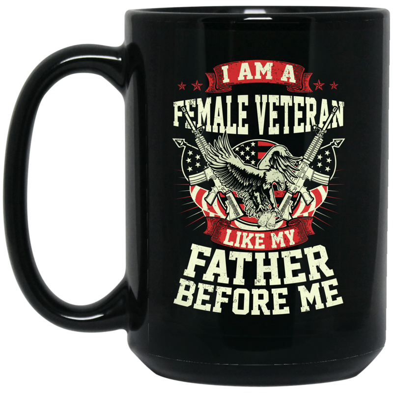 Female Veteran Coffee Mug I Am A Female Like My Father Before Me Female Vets 11oz - 15oz Black Mug CustomCat
