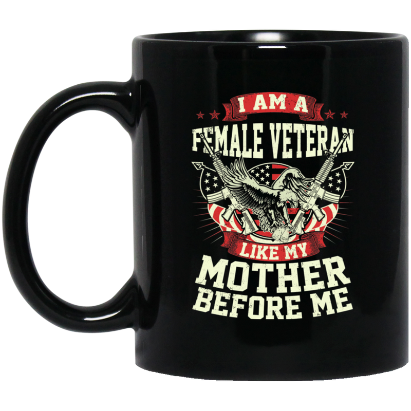 Female Veteran Coffee Mug I Am A Female Like My Mother Before Me Female Vets 11oz - 15oz Black Mug CustomCat