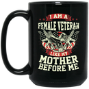 Female Veteran Coffee Mug I Am A Female Like My Mother Before Me Female Vets 11oz - 15oz Black Mug CustomCat