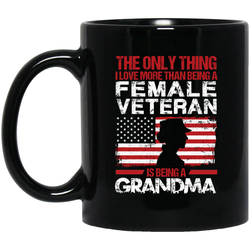 Female Veteran Coffee Mug I Love More Than Being A Female Veteran Is Being A Grandma 11oz - 15oz Black Mug CustomCat