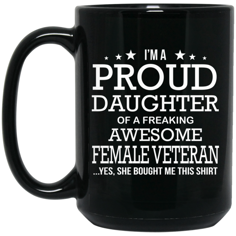 Female Veteran Coffee Mug I'm A Proud Daughter Of A Freaking Awesome Female Veteran 11oz - 15oz Black Mug CustomCat