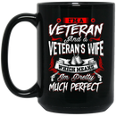 Female Veteran Coffee Mug I'm A Veteran A Veteran's Wife Which Means I'm Pretty Much Perfect 11oz - 15oz Black Mug CustomCat