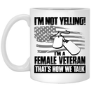 Female Veteran Coffee Mug I'm Not Yelling I'm A Female Veteran That's How We Talk Female Vet 11oz - 15oz White Mug CustomCat