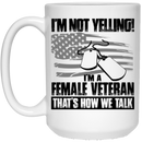 Female Veteran Coffee Mug I'm Not Yelling I'm A Female Veteran That's How We Talk Female Vet 11oz - 15oz White Mug CustomCat