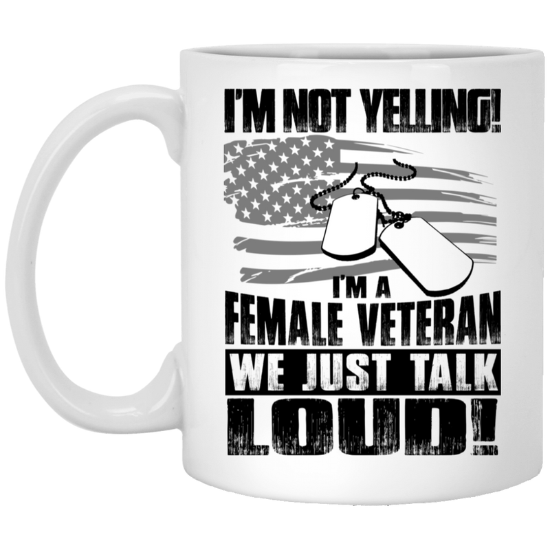 Female Veteran Coffee Mug I'm Not Yelling I'm A Female Veteran We Just Talk Loud! Female Vets 11oz - 15oz White Mug CustomCat