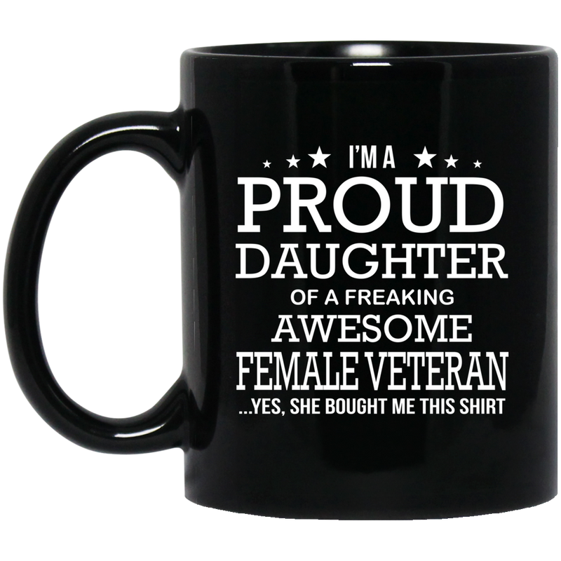 Female Veteran Coffee Mug I'm Proud Daughter Of A Freaking Awesome Female Veteran 11oz - 15oz Black Mug