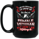 Female Veteran Coffee Mug I Never Dreamed I'd Grow Up To Be A Female Veteran I'm Killing It 11oz - 15oz Black Mug CustomCat