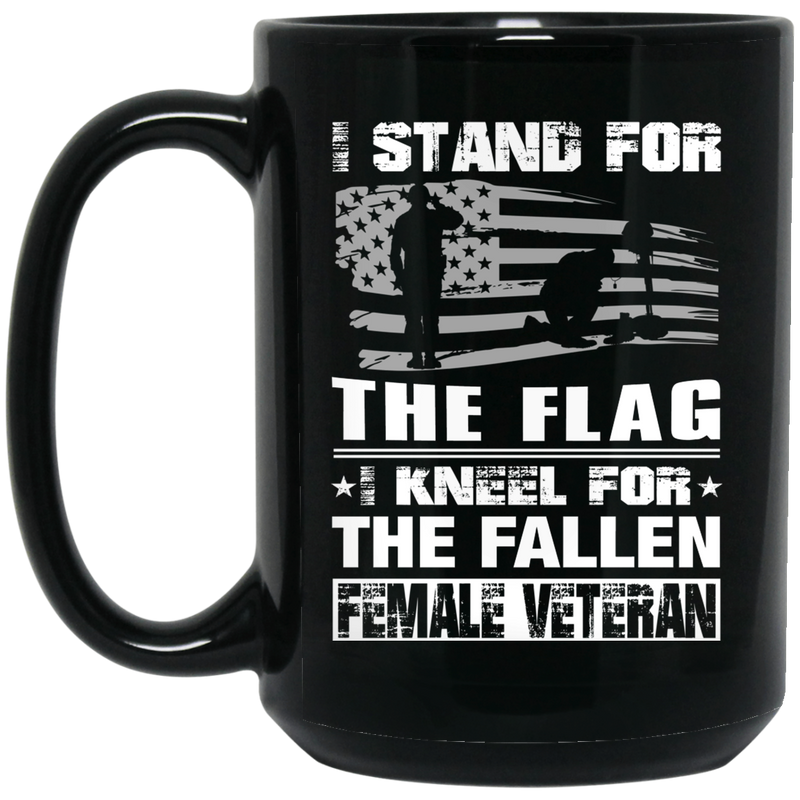 Female Veteran Coffee Mug I Stand For The Flag I Kneel For The Fallen Female Veteran 11oz - 15oz Black Mug CustomCat