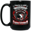Female Veteran Coffee Mug I Wanted To Serve I Volunteered To Serve I Knew What I Doing 11oz - 15oz Black Mug CustomCat