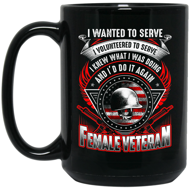 Female Veteran Coffee Mug I Wanted To Serve I Volunteered To Serve I Knew What I Doing 11oz - 15oz Black Mug CustomCat