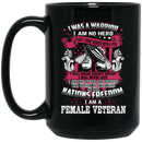 Female Veteran Coffee Mug I Was A Warrior I Am Not Hero I Am A Female Veteran 11oz - 15oz Black Mug CustomCat