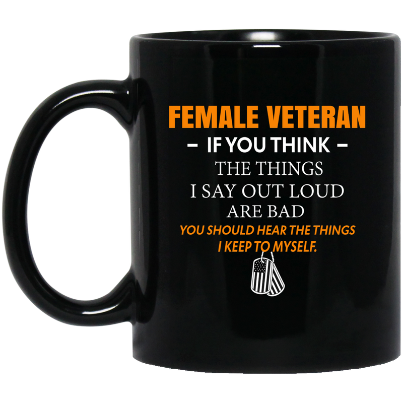 Female Veteran Coffee Mug If You Think The Think I Say Out Loud Are Bad Female Vets 11oz - 15oz Black Mug CustomCat