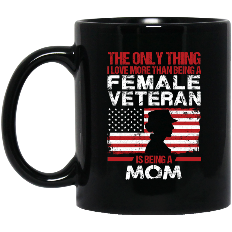 Female Veteran Coffee Mug Only Thing I Love More Than Being A Female Veteran Is Being A Mom 11oz - 15oz Black Mug CustomCat