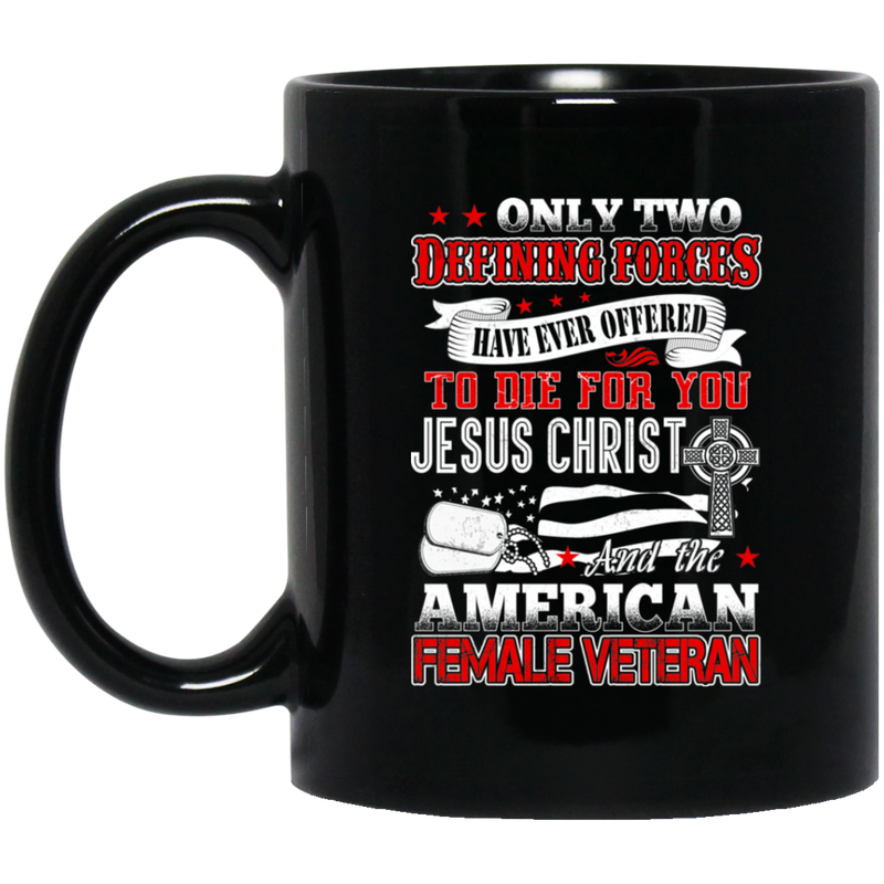 Female Veteran Coffee Mug Only Two Defining Forces Jesus Christ The American Female Veteran 11oz - 15oz Black Mug CustomCat