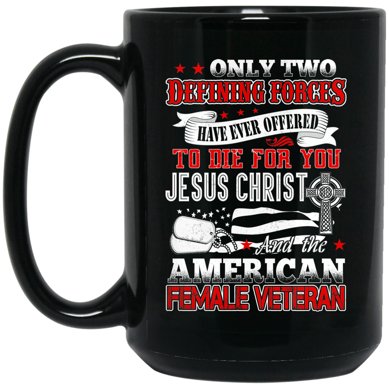 Female Veteran Coffee Mug Only Two Defining Forces Jesus Christ The American Female Veteran 11oz - 15oz Black Mug CustomCat