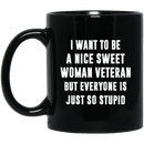 Female Veteran Coffee Mug To Be A Nice Sweet Woman Veteran But Everyone Is Just So Stupid 11oz - 15oz Black Mug CustomCat