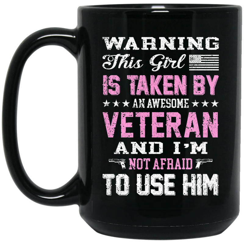 Female Veteran Coffee Mug Warning This Girl Is Taken By An Awesome Veteran Not Afraid To Use Him 11oz - 15oz Black Mug CustomCat
