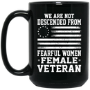Female Veteran Coffee Mug We Are Not Descended From Fearful Women Female Veteran 11oz - 15oz Black Mug CustomCat