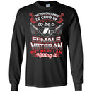 FEMALE VETERAN T-SHIRT I NEVER DREAMED I'D GROW UP TO BE A FEMALE VETERAN BUT HERE I AM KILLING IN CustomCat