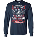 FEMALE VETERAN T-SHIRT I NEVER DREAMED I'D GROW UP TO BE A FEMALE VETERAN BUT HERE I AM KILLING IN CustomCat