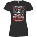 FEMALE VETERAN T-SHIRT I NEVER DREAMED I'D GROW UP TO BE A FEMALE VETERAN BUT HERE I AM KILLING IN CustomCat