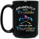 Firefighter Coffee Mug Apparenlt We Are Trouble When We Work Together Who Know 11oz - 15oz Black Mug CustomCat