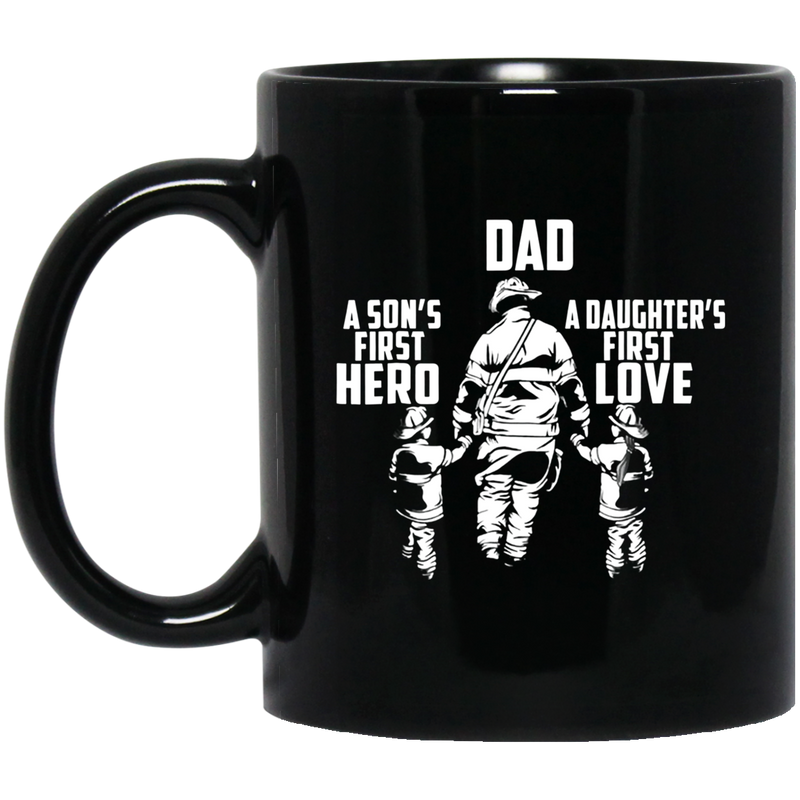 Firefighter Coffee Mug Dad A Son First Hero And A Daughter First Love 11oz - 15oz Black Mug CustomCat