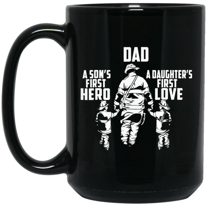Firefighter Coffee Mug Dad A Son First Hero And A Daughter First Love 11oz - 15oz Black Mug CustomCat