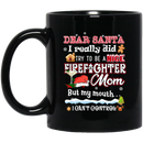 Firefighter Coffee Mug Dear Santa i Really Did Try To Be A Firefighter Mom But My Mouth I Can't Control 11oz - 15oz Black Mug CustomCat