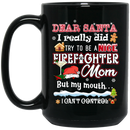 Firefighter Coffee Mug Dear Santa i Really Did Try To Be A Firefighter Mom But My Mouth I Can't Control 11oz - 15oz Black Mug CustomCat