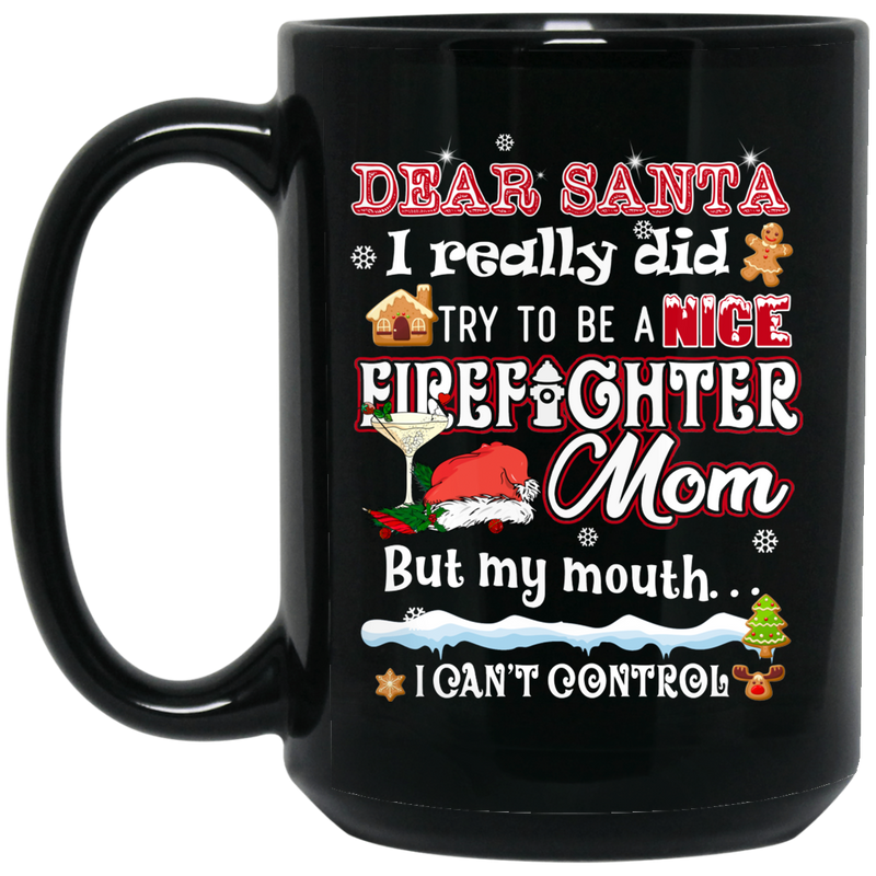 Firefighter Coffee Mug Dear Santa i Really Did Try To Be A Firefighter Mom But My Mouth I Can't Control 11oz - 15oz Black Mug CustomCat