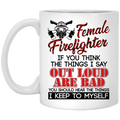 Firefighter Coffee Mug Female Firefighter If You Think The Things I Say Out Loud Are Bad You Should Hear The Things I Keep To Myself 11oz - 15oz White Mug CustomCat