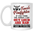 Firefighter Coffee Mug Female Firefighter If You Think The Things I Say Out Loud Are Bad You Should Hear The Things I Keep To Myself 11oz - 15oz White Mug CustomCat