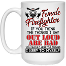 Firefighter Coffee Mug Female Firefighter If You Think The Things I Say Out Loud Are Bad You Should Hear The Things I Keep To Myself 11oz - 15oz White Mug CustomCat