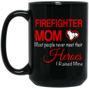 Firefighter Coffee Mug Firefighter Mom Most People Never Meet Their Heroes I Raised Mine 11oz - 15oz Black Mug CustomCat