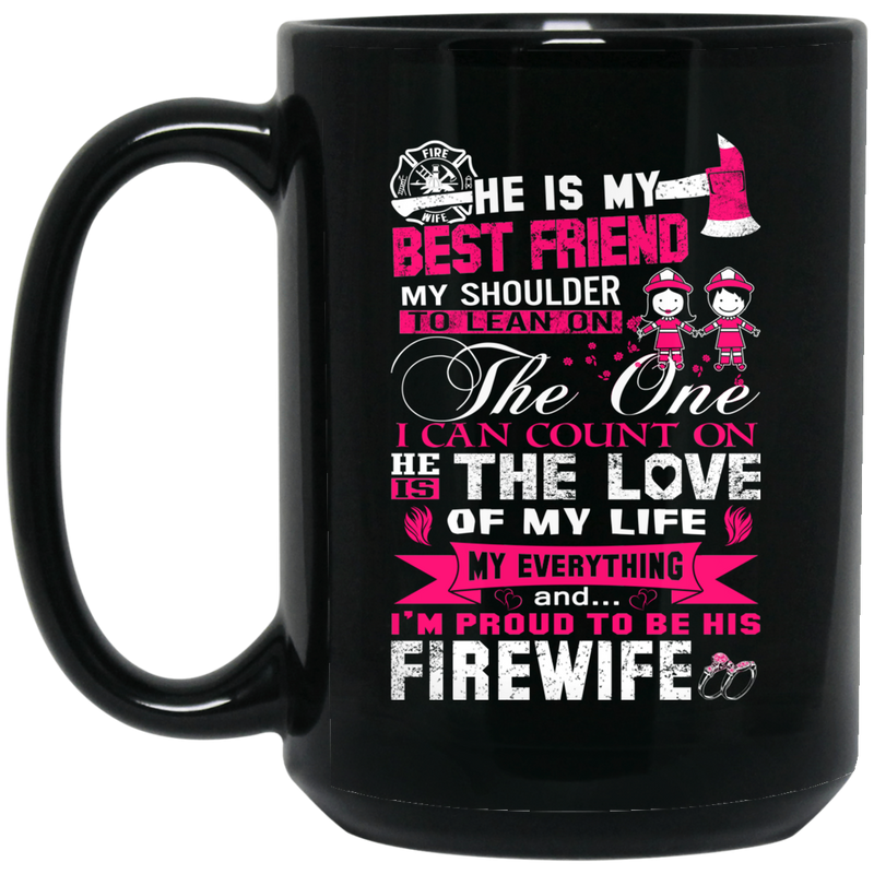 Firefighter Coffee Mug He Is My Best Friend My Shoulder To Lean On The One And I'm Proud To Be His Firewife 11oz - 15oz Black Mug CustomCat