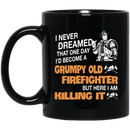 Firefighter Coffee Mug I Never Dreamed That One Day I'd Become A Grumpy Old FireFighter But Here I Am Killing It 11oz - 15oz Black Mug CustomCat