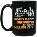 Firefighter Coffee Mug I Never Dreamed That One Day I'd Become A Grumpy Old FireFighter But Here I Am Killing It 11oz - 15oz Black Mug CustomCat