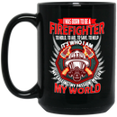 Firefighter Coffee Mug I Was Born To Be A Firefighter To Hold Aid Save Help It's Who I Am My Passion My World 11oz - 15oz Black Mug CustomCat