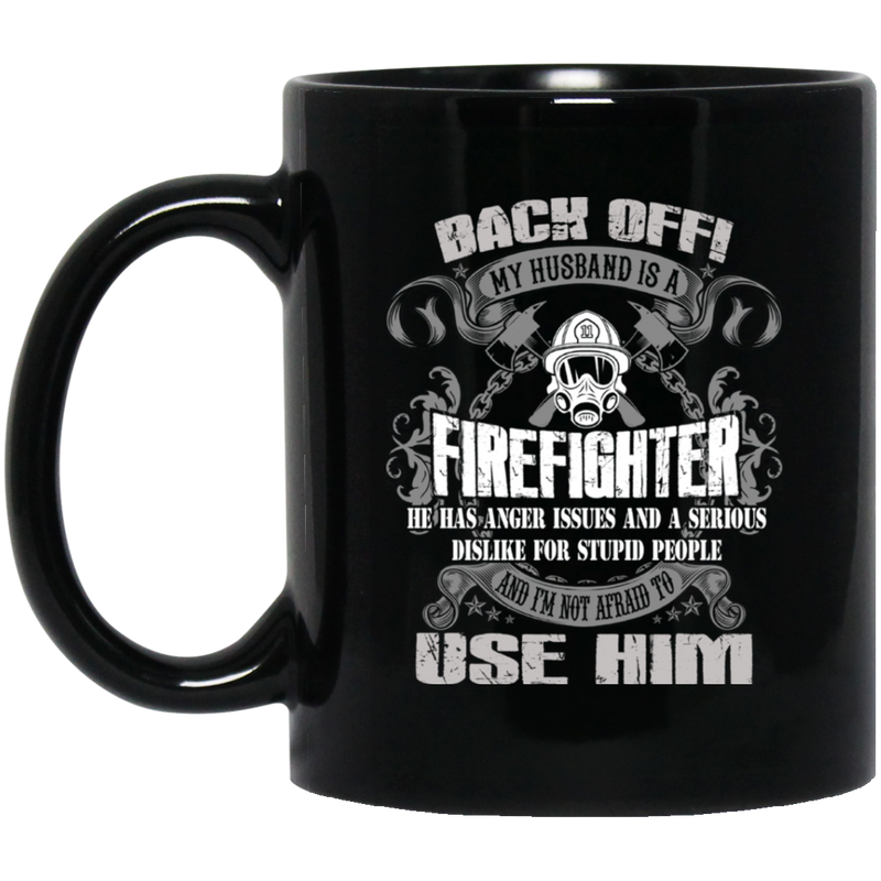 Firefighter Coffee Mug My Husband Is A Firefighter He Has Anger Isues And A Serious Dislike For Stupid People And I'm Not Afraid To Use Him 11oz - 15oz Black Mug CustomCat