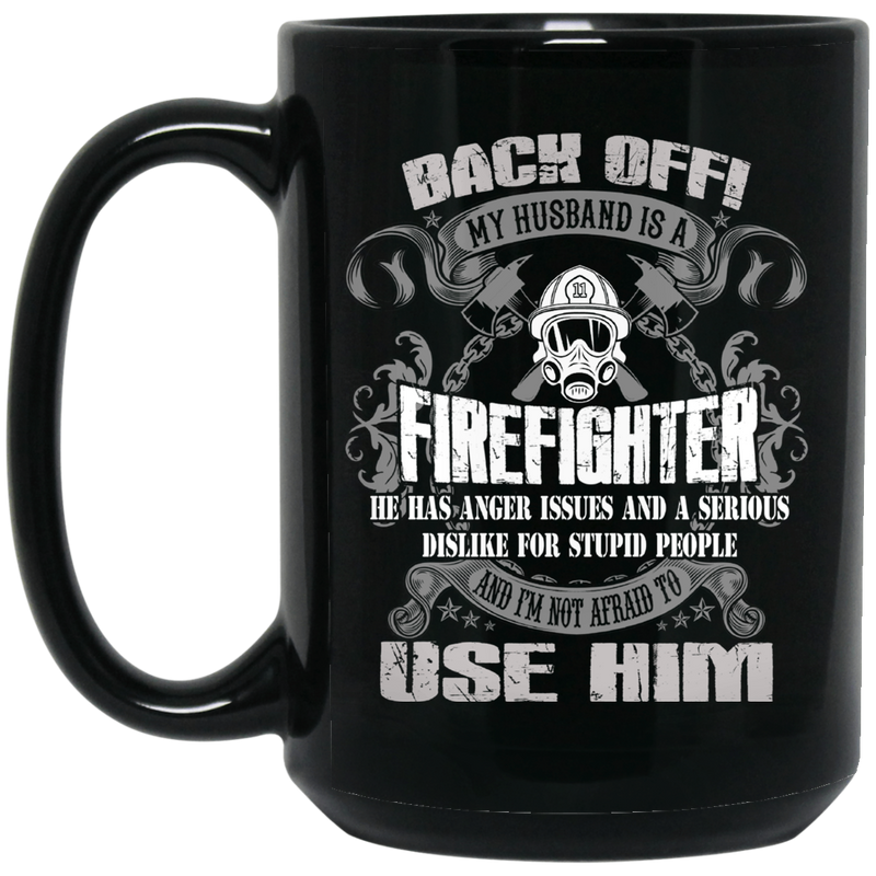 Firefighter Coffee Mug My Husband Is A Firefighter He Has Anger Isues And A Serious Dislike For Stupid People And I'm Not Afraid To Use Him 11oz - 15oz Black Mug CustomCat