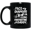 Firefighter Coffee Mug Pack My Diapers I'm Going Firefighting With Daddy Firefighter Helmet 11oz - 15oz Black Mug CustomCat