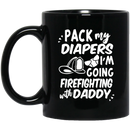 Firefighter Coffee Mug Pack My Diapers I'm Going Firefighting With Daddy Firefighter Helmet 11oz - 15oz Black Mug CustomCat