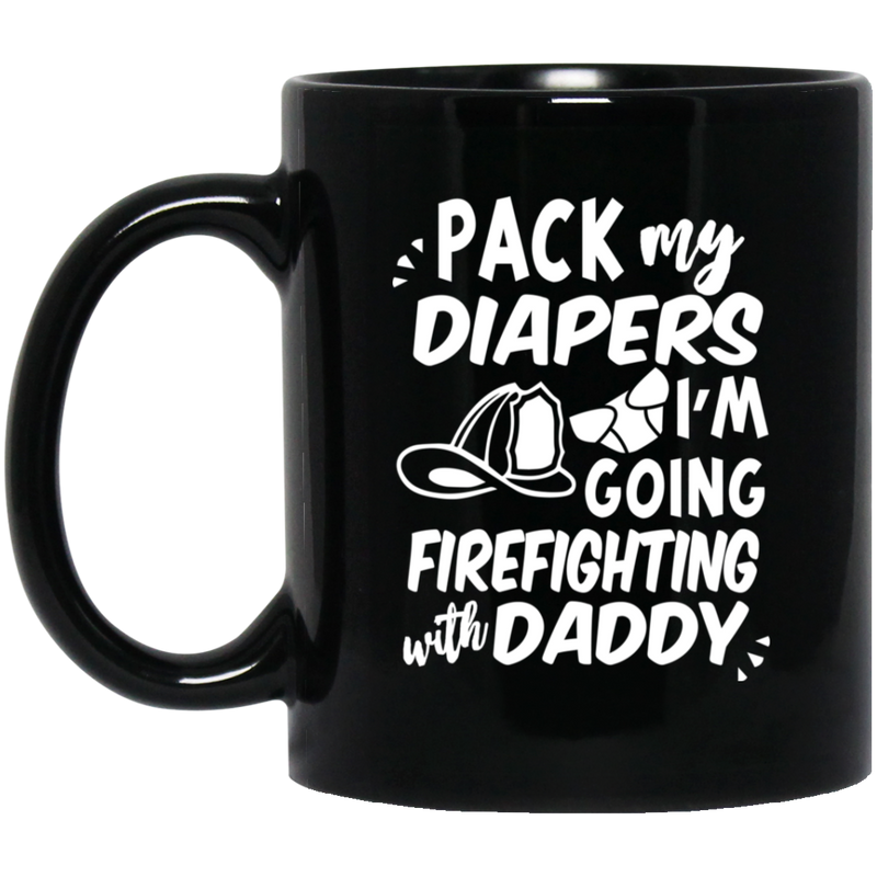 Firefighter Coffee Mug Pack My Diapers I'm Going Firefighting With Daddy Firefighter Helmet 11oz - 15oz Black Mug CustomCat