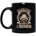 Firefighter Coffee Mug They Said I Do Anything So I Became A FireFighter 11oz - 15oz Black Mug CustomCat